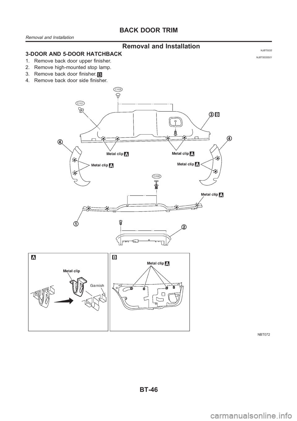 NISSAN ALMERA N16 2003  Electronic Repair Manual Removal and InstallationNJBT00353-DOOR AND 5-DOOR HATCHBACKNJBT0035S011. Remove back door upper finisher.
2. Remove high-mounted stop lamp.
3. Remove back door finisher.
4. Remove back door side finis