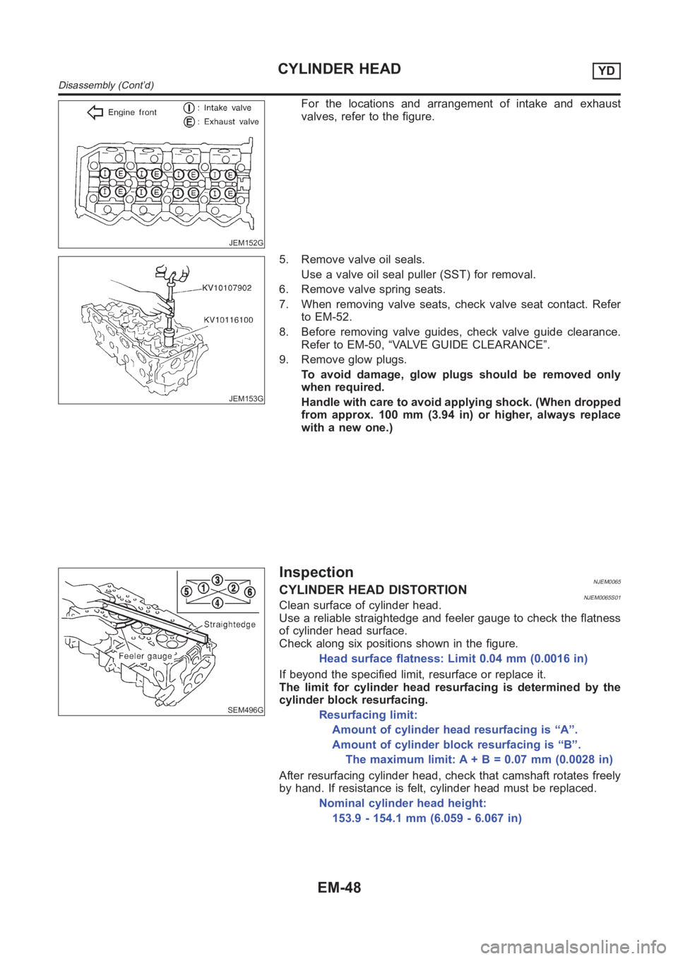 NISSAN ALMERA N16 2003  Electronic Repair Manual JEM152G
For the locations and arrangement of intake and exhaust
valves, refer to the figure.
JEM153G
5. Remove valve oil seals.
Use a valve oil seal puller (SST) for removal.
6. Remove valve spring se