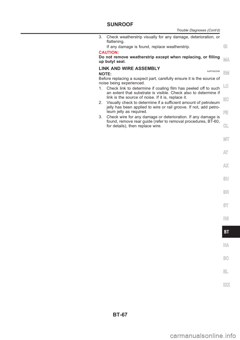 NISSAN ALMERA N16 2003  Electronic Repair Manual 3. Check weatherstrip visually for any damage, deterioration, or
flattening.
If any damage is found, replace weatherstrip.
CAUTION:
Do not remove weatherstrip except when replacing, or filling
up buty