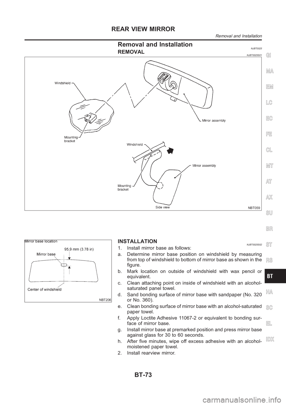 NISSAN ALMERA N16 2003  Electronic Repair Manual Removal and InstallationNJBT0025REMOVALNJBT0025S01
NBT059
NBT206
INSTALLATIONNJBT0025S021. Install mirror base as follows:
a. Determine mirror base position on windshield by measuring
from top of wind