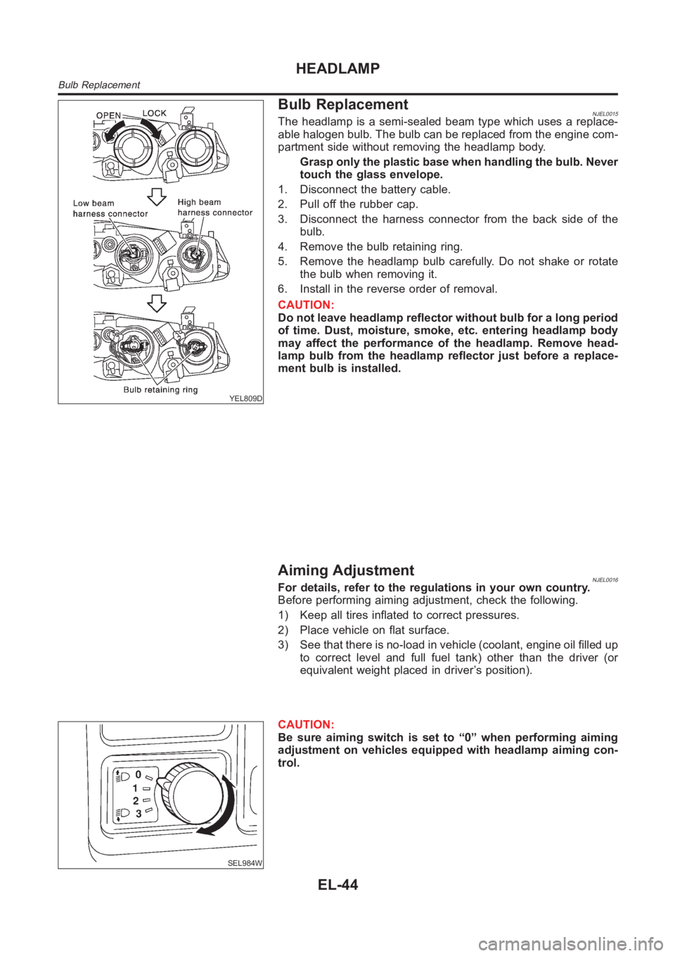 NISSAN ALMERA N16 2003  Electronic Repair Manual YEL809D
Bulb ReplacementNJEL0015The headlamp is a semi-sealed beam type which uses a replace-
able halogen bulb. The bulb can be replaced from the engine com-
partment side without removing the headla