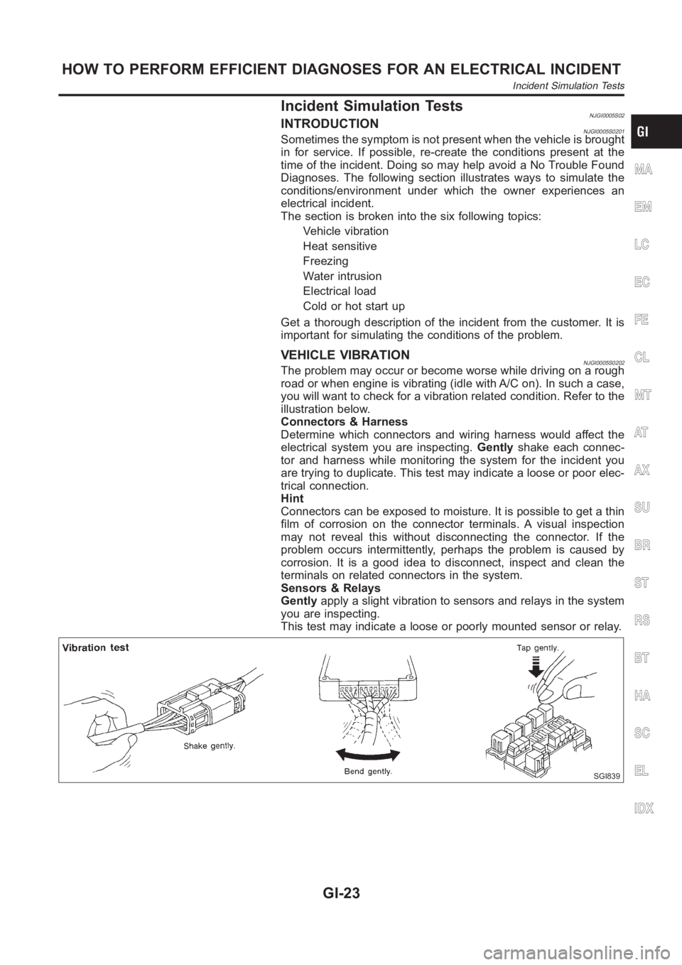 NISSAN ALMERA N16 2003  Electronic Repair Manual Incident Simulation TestsNJGI0005S02INTRODUCTIONNJGI0005S0201Sometimes the symptom is not present when the vehicle is brought
in for service. If possible, re-create the conditions present at the
time 