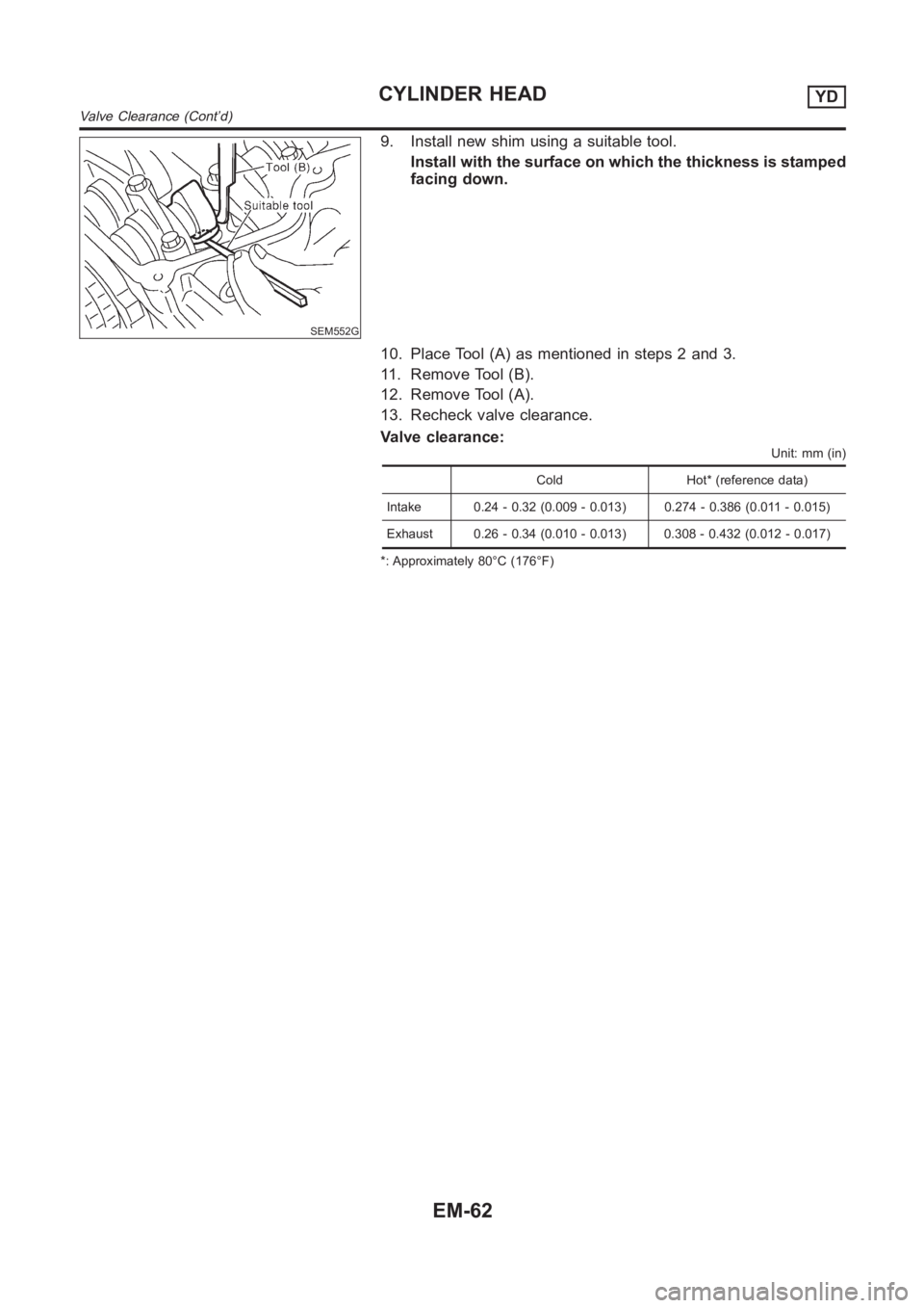 NISSAN ALMERA N16 2003  Electronic Repair Manual SEM552G
9. Install new shim using a suitable tool.
Install with the surface on which the thickness is stamped
facing down.
10. Place Tool (A) as mentioned in steps 2 and 3.
11. Remove Tool (B).
12. Re