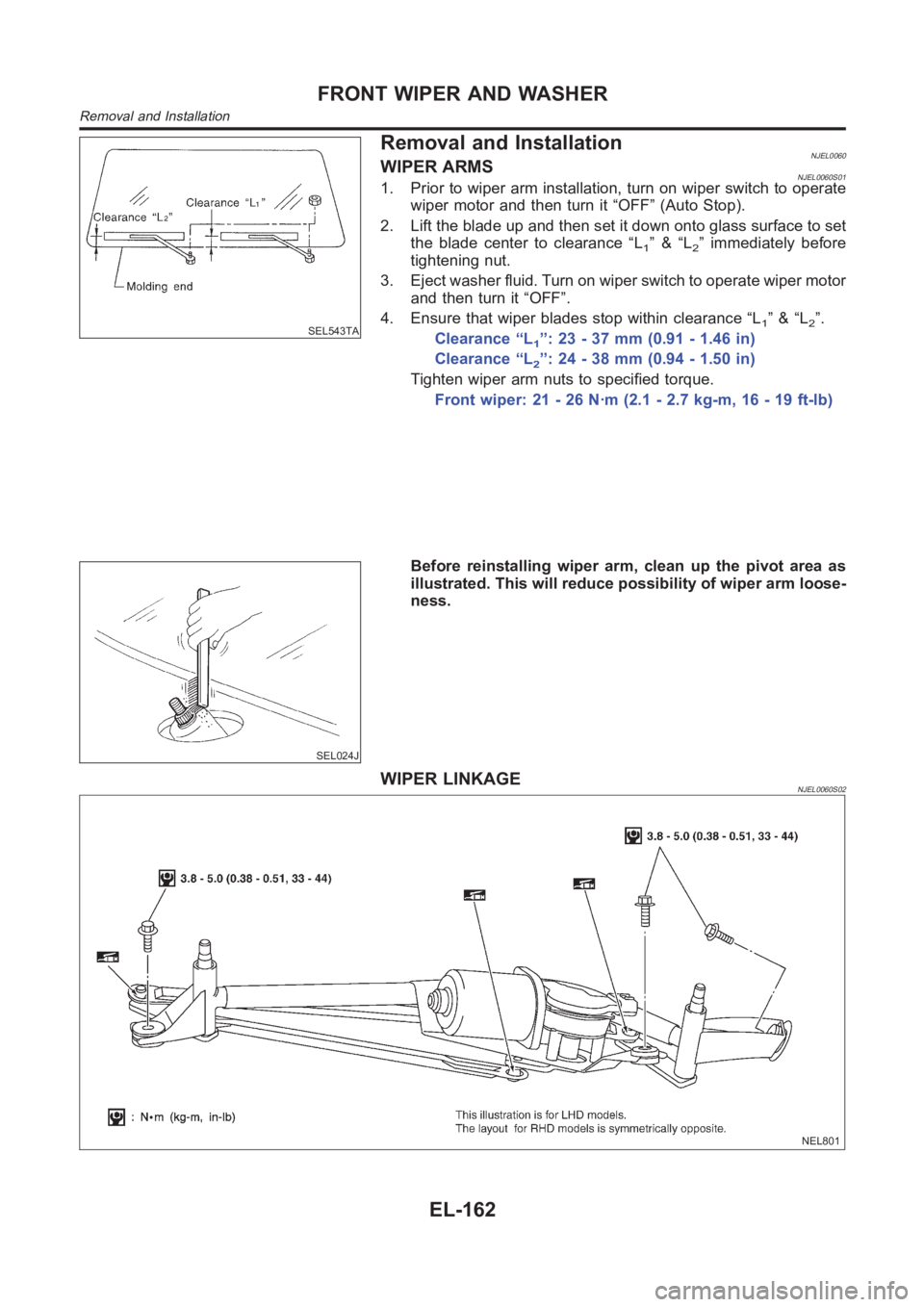 NISSAN ALMERA N16 2003  Electronic Repair Manual SEL543TA
Removal and InstallationNJEL0060WIPER ARMSNJEL0060S011. Prior to wiper arm installation, turn on wiper switch to operate
wiper motor and then turn it “OFF” (Auto Stop).
2. Lift the blade 