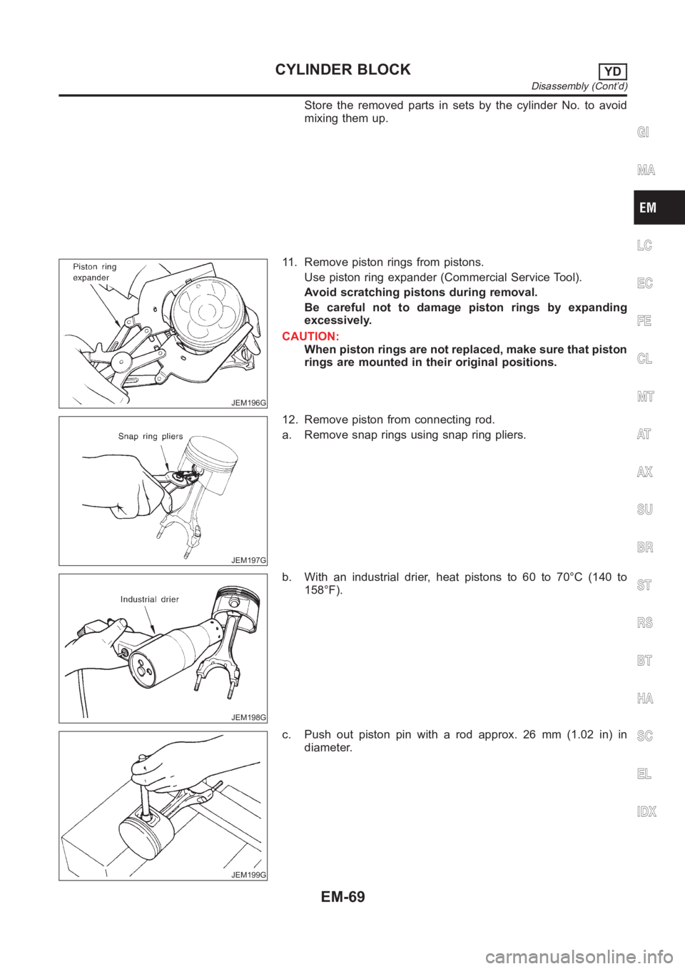 NISSAN ALMERA N16 2003  Electronic Repair Manual Store the removed parts in sets by the cylinder No. to avoid
mixing them up.
JEM196G
11. Remove piston rings from pistons.
Use piston ring expander (Commercial Service Tool).
Avoid scratching pistons 