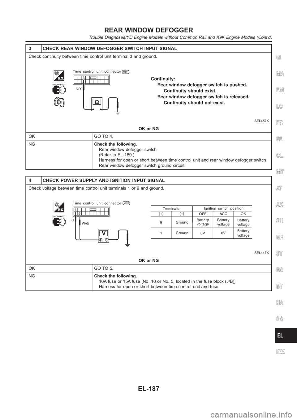 NISSAN ALMERA N16 2003  Electronic Repair Manual 3 CHECK REAR WINDOW DEFOGGER SWITCH INPUT SIGNAL
Check continuity between time control unit terminal 3 and ground.
SEL457X
OK or NG
OK GO TO 4.
NGCheck the following.
Rear window defogger switch
(Refe