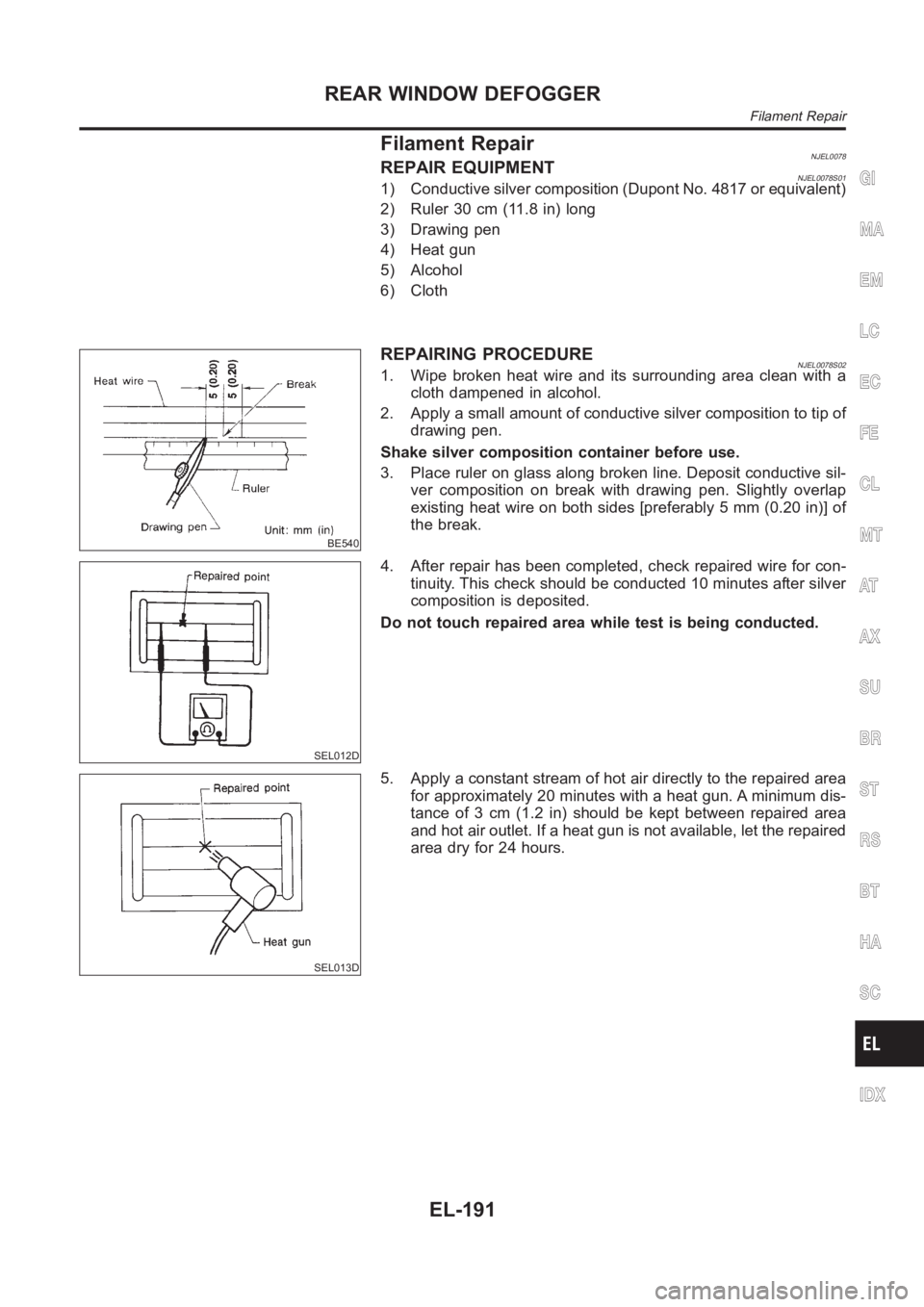 NISSAN ALMERA N16 2003 Electronic Repair Manual Filament RepairNJEL0078REPAIR EQUIPMENTNJEL0078S011) Conductive silver composition (Dupont No. 4817 or equivalent)
2) Ruler 30 cm (11.8 in) long
3) Drawing pen
4) Heat gun
5) Alcohol
6) Cloth
BE540
RE NISSAN ALMERA N16 2003 Electronic Repair Manual Filament RepairNJEL0078REPAIR EQUIPMENTNJEL0078S011) Conductive silver composition (Dupont No. 4817 or equivalent)
2) Ruler 30 cm (11.8 in) long
3) Drawing pen
4) Heat gun
5) Alcohol
6) Cloth
BE540
RE