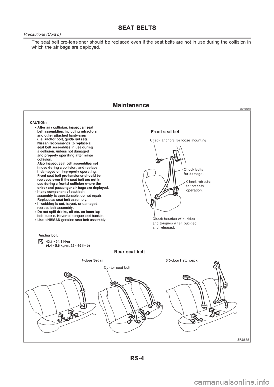 NISSAN ALMERA N16 2003  Electronic Repair Manual The seat belt pre-tensioner should be replaced even if the seat belts are not in use during the collision in
which the air bags are deployed.
MaintenanceNJRS0055
SRS888
SEAT BELTS
Precautions (Cont’
