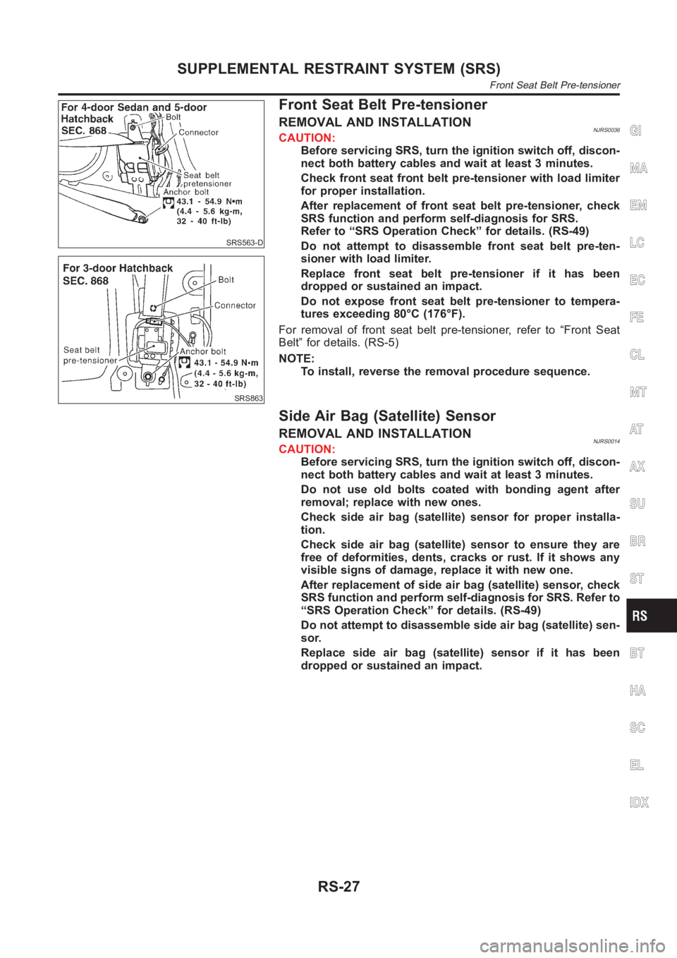NISSAN ALMERA N16 2003  Electronic Repair Manual SRS563-D
SRS863
Front Seat Belt Pre-tensioner
REMOVAL AND INSTALLATIONNJRS0036CAUTION:
Before servicing SRS, turn the ignition switch off, discon-
nect both battery cables and wait at least 3 minutes.
