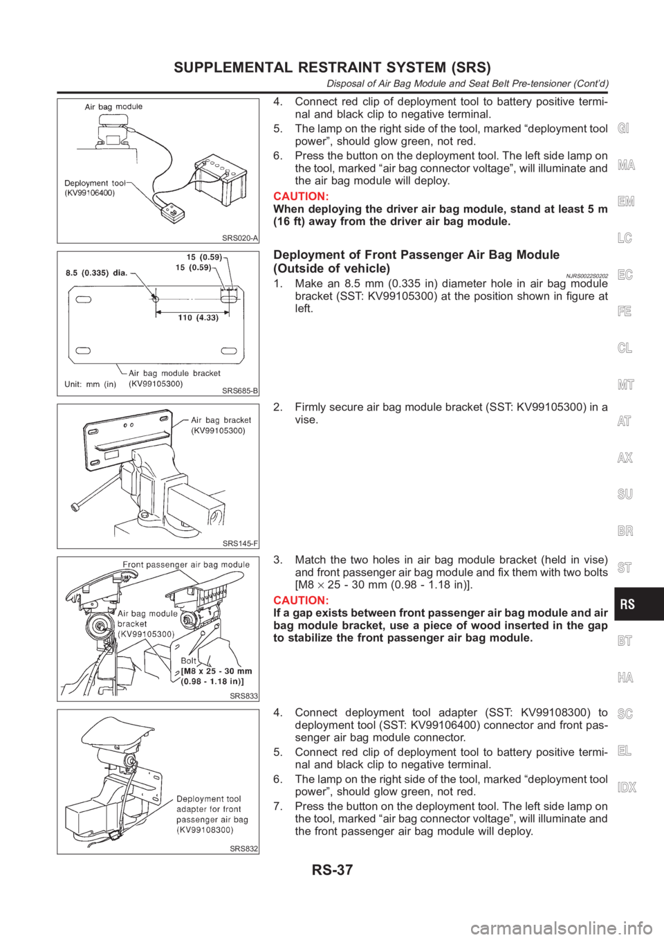 NISSAN ALMERA N16 2003  Electronic Repair Manual SRS020-A
4. Connect red clip of deployment tool to battery positive termi-
nal and black clip to negative terminal.
5. The lamp on the right side of the tool, marked “deployment tool
power”, shoul