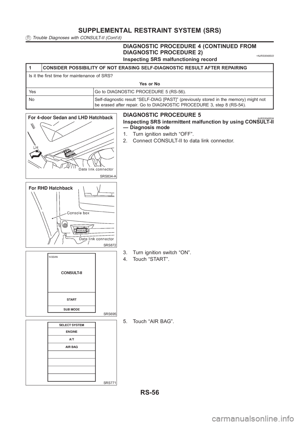 NISSAN ALMERA N16 2003  Electronic Repair Manual DIAGNOSTIC PROCEDURE 4 (CONTINUED FROM
DIAGNOSTIC PROCEDURE 2)
=NJRS0048S03Inspecting SRS malfunctioning record
1 CONSIDER POSSIBILITY OF NOT ERASING SELF-DIAGNOSTIC RESULT AFTER REPAIRING
Is it the f