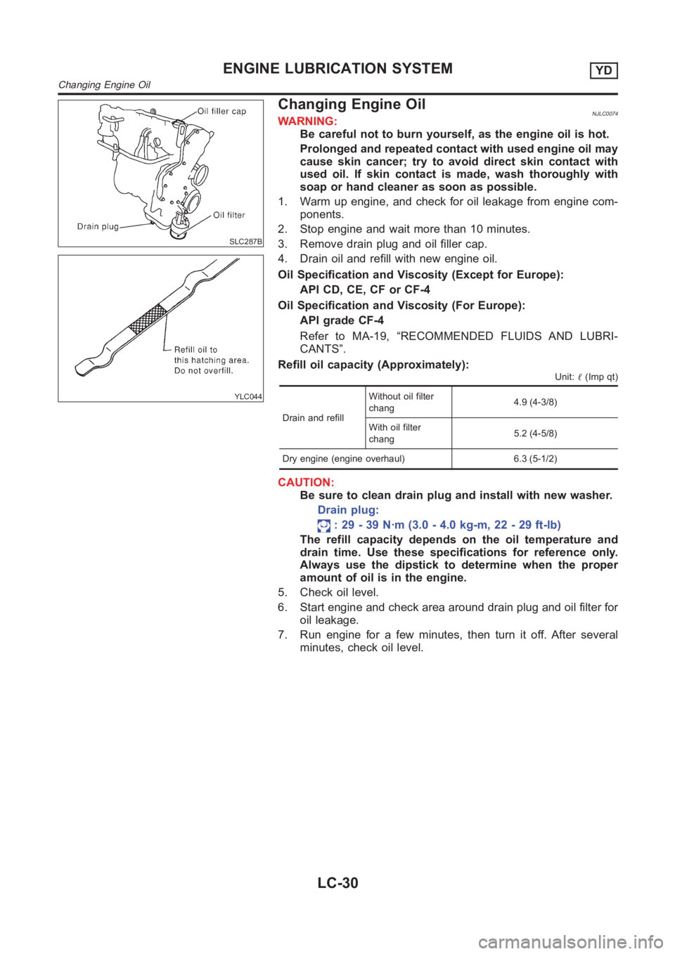 NISSAN ALMERA N16 2003 Electronic Repair Manual SLC287B
YLC044
Changing Engine OilNJLC0074WARNING:
Be careful not to burn yourself, as the engine oil is hot.
Prolonged and repeated contact with used engine oil may
cause skin cancer; try to avoid di NISSAN ALMERA N16 2003 Electronic Repair Manual SLC287B
YLC044
Changing Engine OilNJLC0074WARNING:
Be careful not to burn yourself, as the engine oil is hot.
Prolonged and repeated contact with used engine oil may
cause skin cancer; try to avoid di