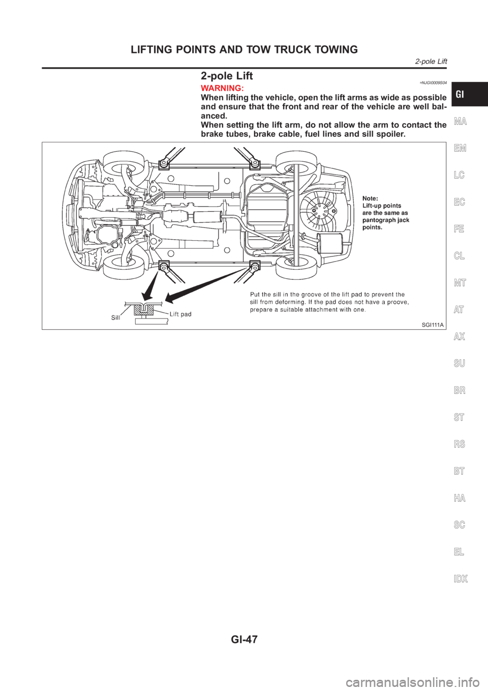 NISSAN ALMERA N16 2003  Electronic Repair Manual 2-pole Lift=NJGI0009S04WARNING:
When lifting the vehicle, open the lift arms as wide as possible
and ensure that the front and rear of the vehicle are well bal-
anced.
When setting the lift arm, do no