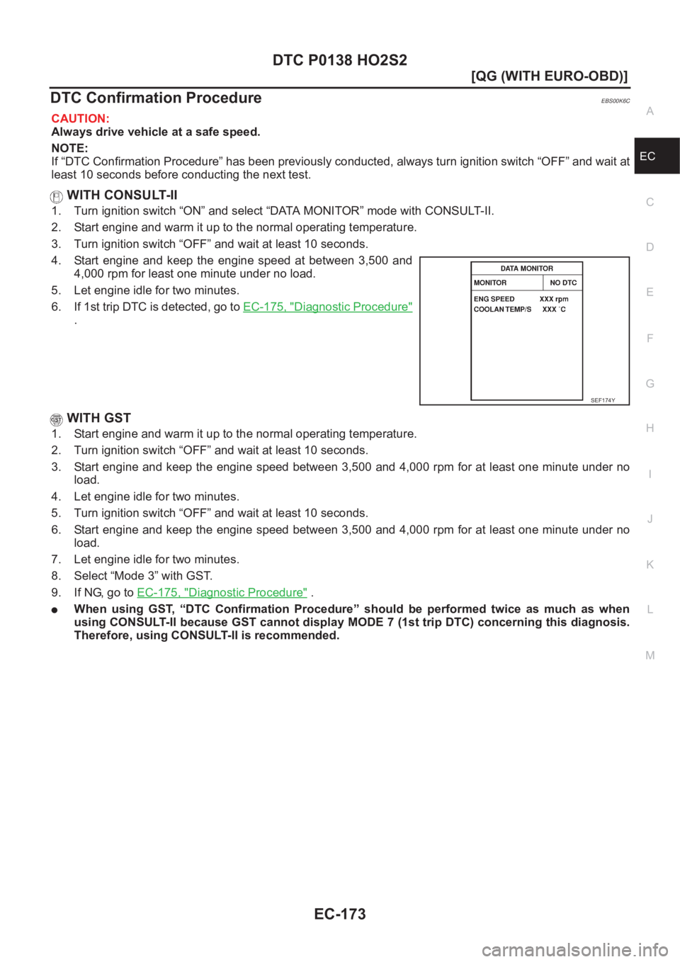 NISSAN ALMERA N16 2003  Electronic Repair Manual DTC P0138 HO2S2
EC-173
[QG (WITH EURO-OBD)]
C
D
E
F
G
H
I
J
K
L
MA
EC
DTC Confirmation ProcedureEBS00K6C
CAUTION:
Always drive vehicle at a safe speed.
NOTE:
If “DTC Confirmation Procedure” has be