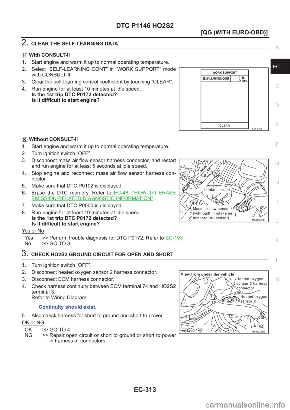 NISSAN ALMERA N16 2003  Electronic Repair Manual DTC P1146 HO2S2
EC-313
[QG (WITH EURO-OBD)]
C
D
E
F
G
H
I
J
K
L
MA
EC
2.CLEAR THE SELF-LEARNING DATA
With CONSULT-II
1. Start engine and warm it up to normal operating temperature.
2. Select  “SELF-