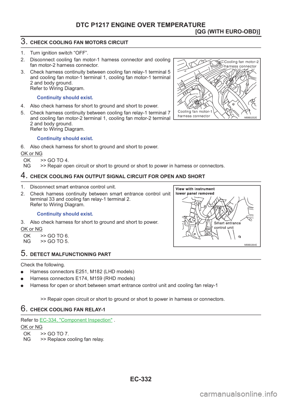 NISSAN ALMERA N16 2003  Electronic Repair Manual EC-332
[QG (WITH EURO-OBD)]
DTC P1217 ENGINE OVER TEMPERATURE
3. CHECK COOLING FAN MOTORS CIRCUIT
1. Turn ignition switch “OFF”.
2. Disconnect  cooling  fan  motor-1  harness  connector  and  cool