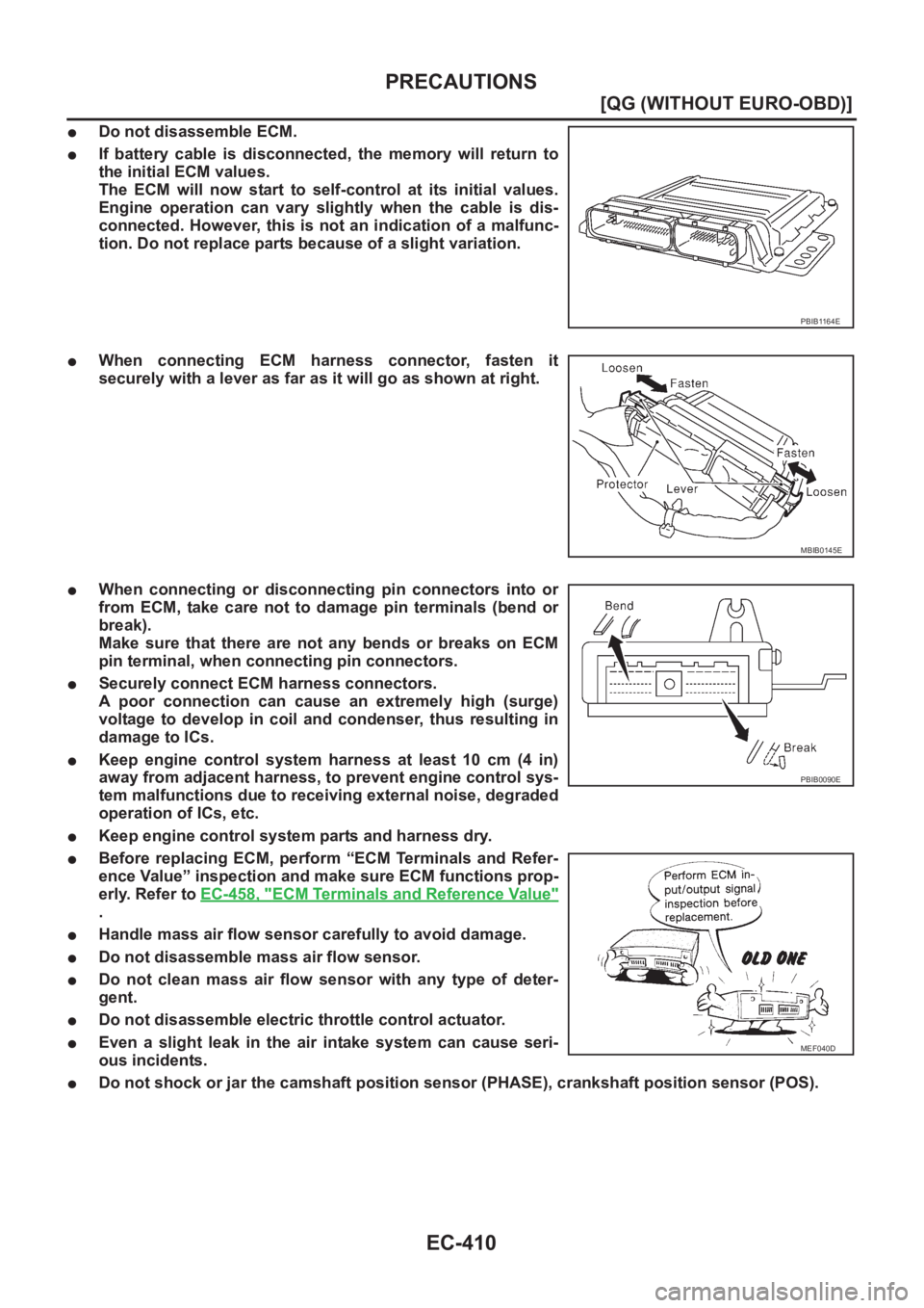 NISSAN ALMERA N16 2003  Electronic Repair Manual EC-410
[QG (WITHOUT EURO-OBD)]
PRECAUTIONS
●Do not disassemble ECM.
●If  battery  cable  is  disconnected,  the  memory  will  return  to
the initial ECM values.
The  ECM  will  now  start  to  se