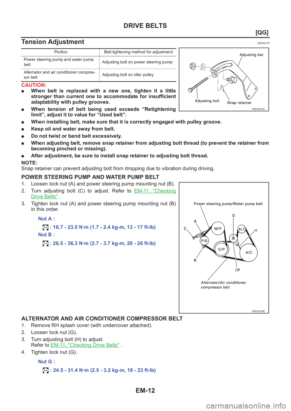 NISSAN ALMERA N16 2003  Electronic Repair Manual EM-12
[QG]
DRIVE BELTS
Tension Adjustment
EBS00LPZ
CAUTION:
●When  belt  is  replaced  with  a  new  one,  tighten  it  a  little
stronger  than  current  one  to  accommodate  for  insufficient
ada