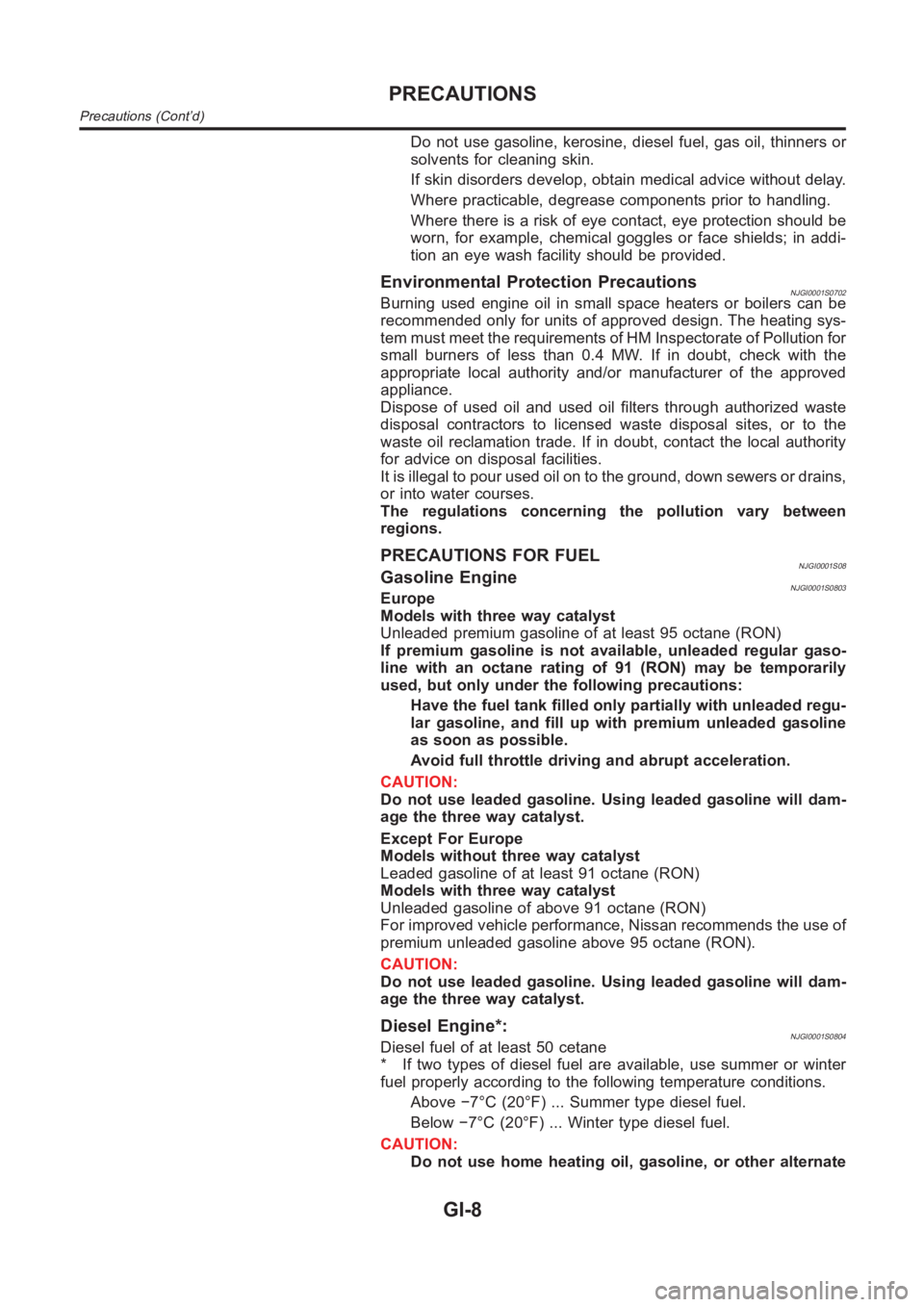 NISSAN ALMERA N16 2003  Electronic Repair Manual Do not use gasoline, kerosine, diesel fuel, gas oil, thinners or
solvents for cleaning skin.
If skin disorders develop, obtain medical advice without delay.
Where practicable, degrease components prio