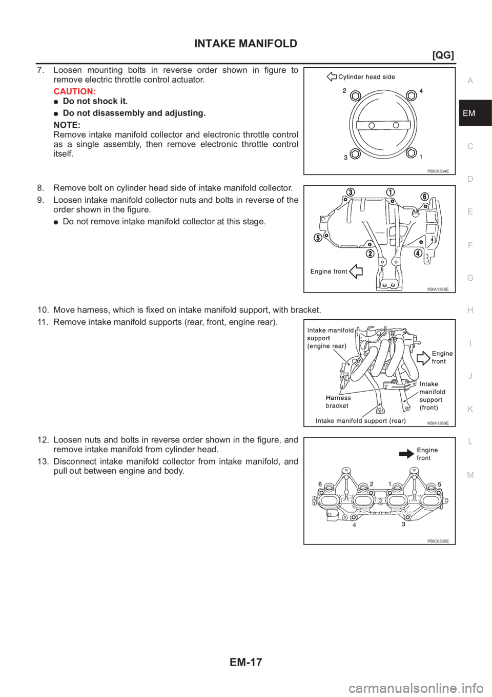 NISSAN ALMERA N16 2003  Electronic Repair Manual INTAKE MANIFOLD
EM-17
[QG]
C
D
E
F
G
H
I
J
K
L
MA
EM
7. Loosen  mounting  bolts  in  reverse  order  shown  in  figure  to
remove electric throttle control actuator.
CAUTION:
●Do not shock it.
●Do