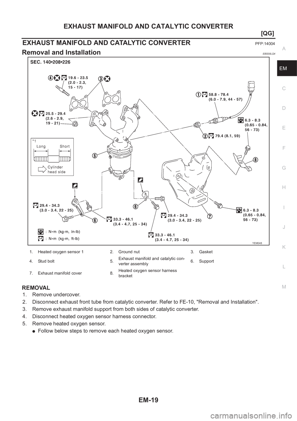 NISSAN ALMERA N16 2003  Electronic Repair Manual EXHAUST MANIFOLD AND CATALYTIC CONVERTER
EM-19
[QG]
C
D
E
F
G
H
I
J
K
L
MA
EM
EXHAUST MANIFOLD AND CATALYTIC CONVERTERPFP:14004
Removal and InstallationEBS00LQ4
REMOVAL
1. Remove undercover.
2. Discon