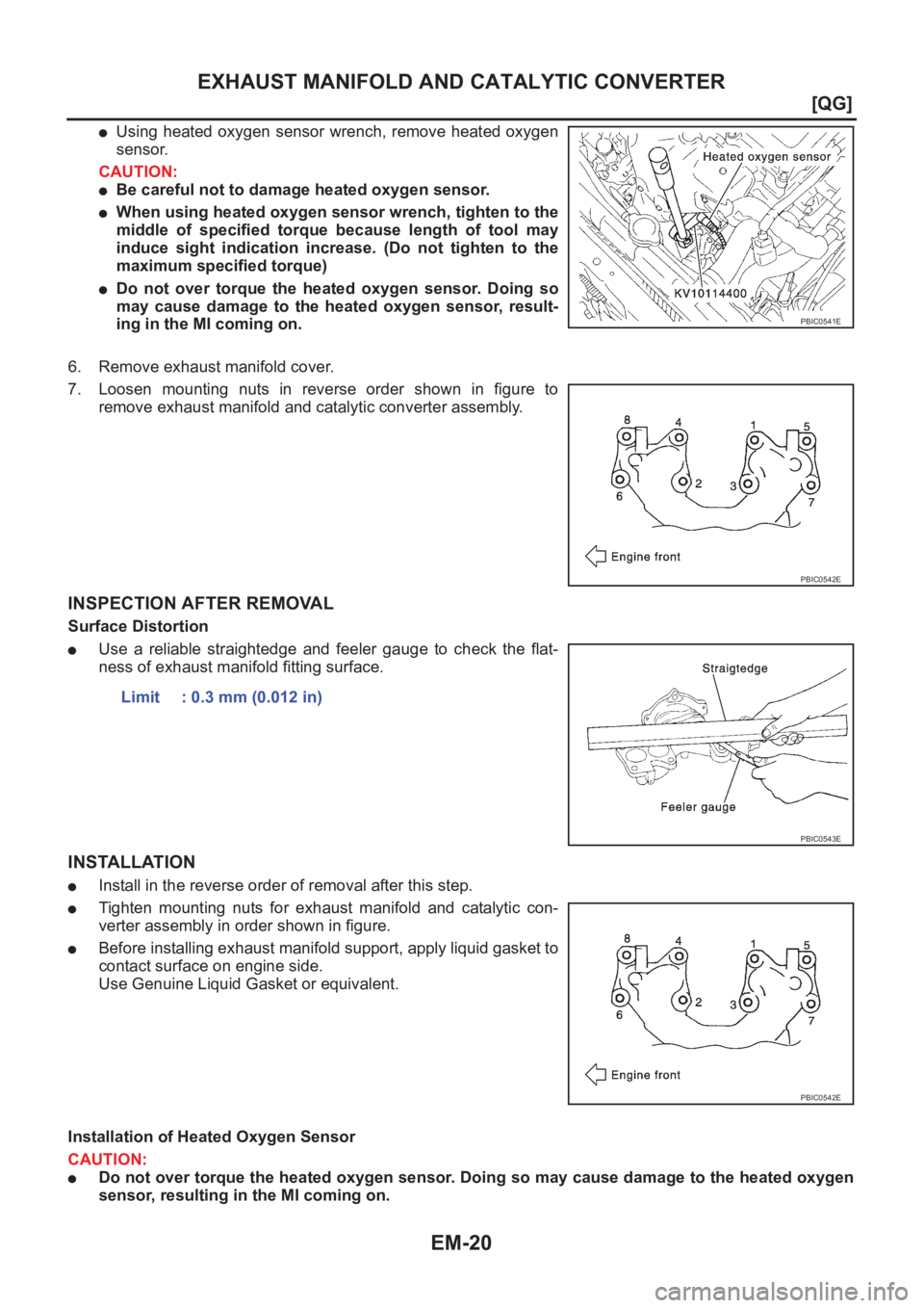 NISSAN ALMERA N16 2003  Electronic Repair Manual EM-20
[QG]
EXHAUST MANIFOLD AND CATALYTIC CONVERTER
●Using  heated  oxygen sensor wrench,  remove heated oxygen
sensor.
CAUTION:
●Be careful not to damage heated oxygen sensor.
●When using heate