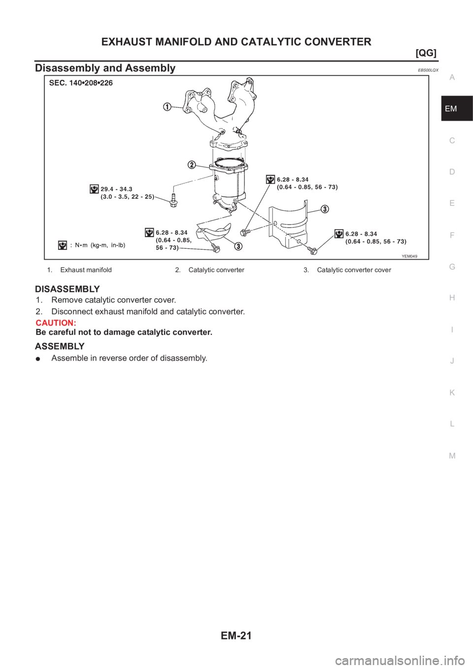 NISSAN ALMERA N16 2003  Electronic Repair Manual EXHAUST MANIFOLD AND CATALYTIC CONVERTER
EM-21
[QG]
C
D
E
F
G
H
I
J
K
L
MA
EM
Disassembly and AssemblyEBS00LQX
DISASSEMBLY
1. Remove catalytic converter cover.
2. Disconnect exhaust manifold and catal