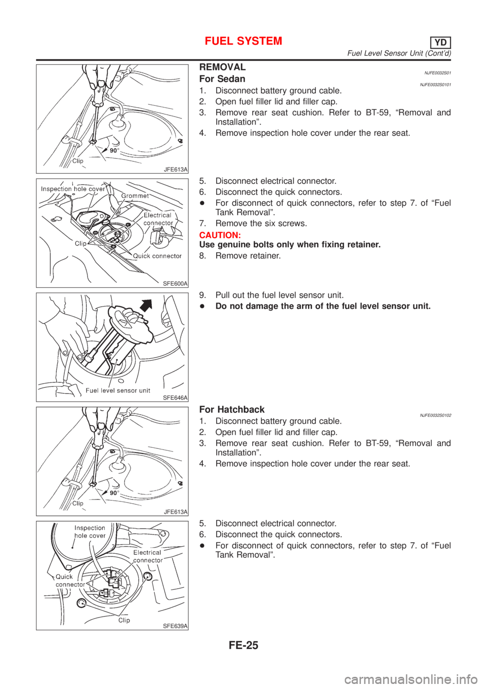 NISSAN ALMERA N16 2001 Electronic Repair Manual JFE613A
REMOVALNJFE0032S01For SedanNJFE0032S01011. Disconnect battery ground cable.
2. Open fuel filler lid and filler cap.
3. Remove rear seat cushion. Refer to BT-59, ªRemoval and
Installationº.
4 NISSAN ALMERA N16 2001 Electronic Repair Manual JFE613A
REMOVALNJFE0032S01For SedanNJFE0032S01011. Disconnect battery ground cable.
2. Open fuel filler lid and filler cap.
3. Remove rear seat cushion. Refer to BT-59, ªRemoval and
Installationº.
4