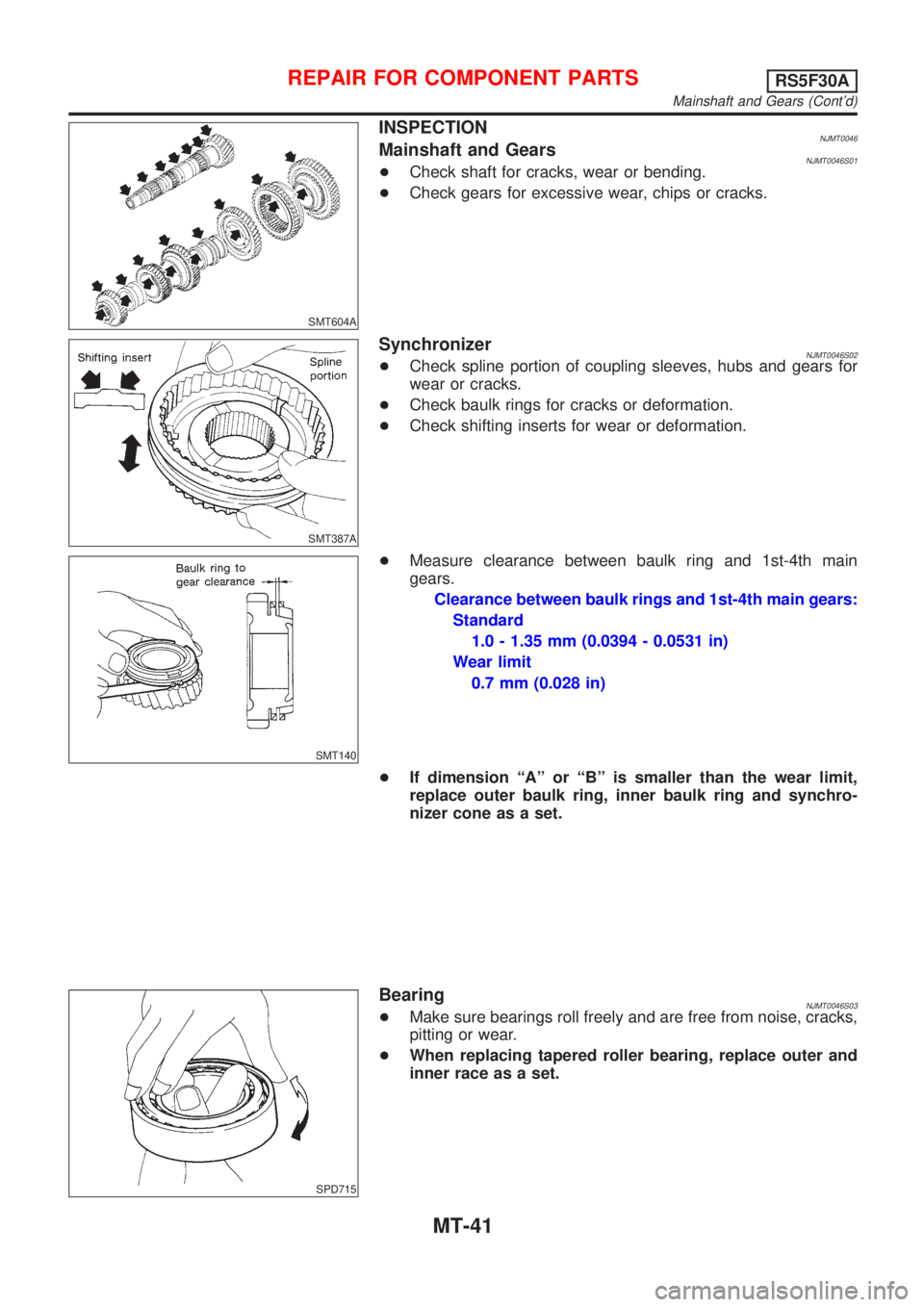 NISSAN ALMERA N16 2001  Electronic Repair Manual SMT604A
INSPECTIONNJMT0046Mainshaft and GearsNJMT0046S01+Check shaft for cracks, wear or bending.
+Check gears for excessive wear, chips or cracks.
SMT387A
SynchronizerNJMT0046S02+Check spline portion