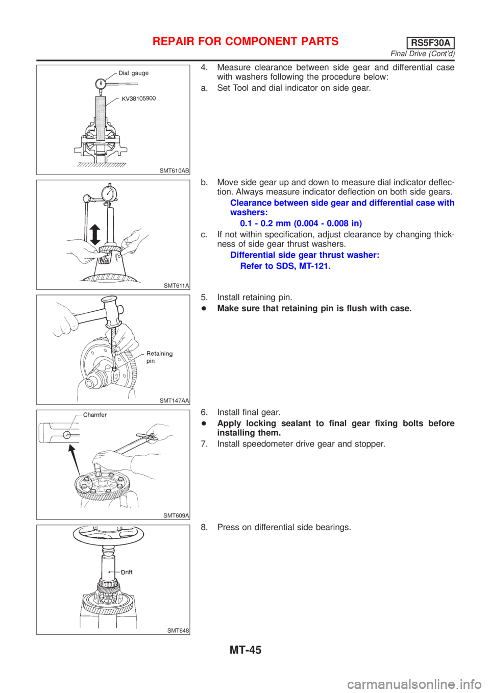 NISSAN ALMERA N16 2001  Electronic Repair Manual SMT610AB
4. Measure clearance between side gear and differential case
with washers following the procedure below:
a. Set Tool and dial indicator on side gear.
SMT611A
b. Move side gear up and down to 
