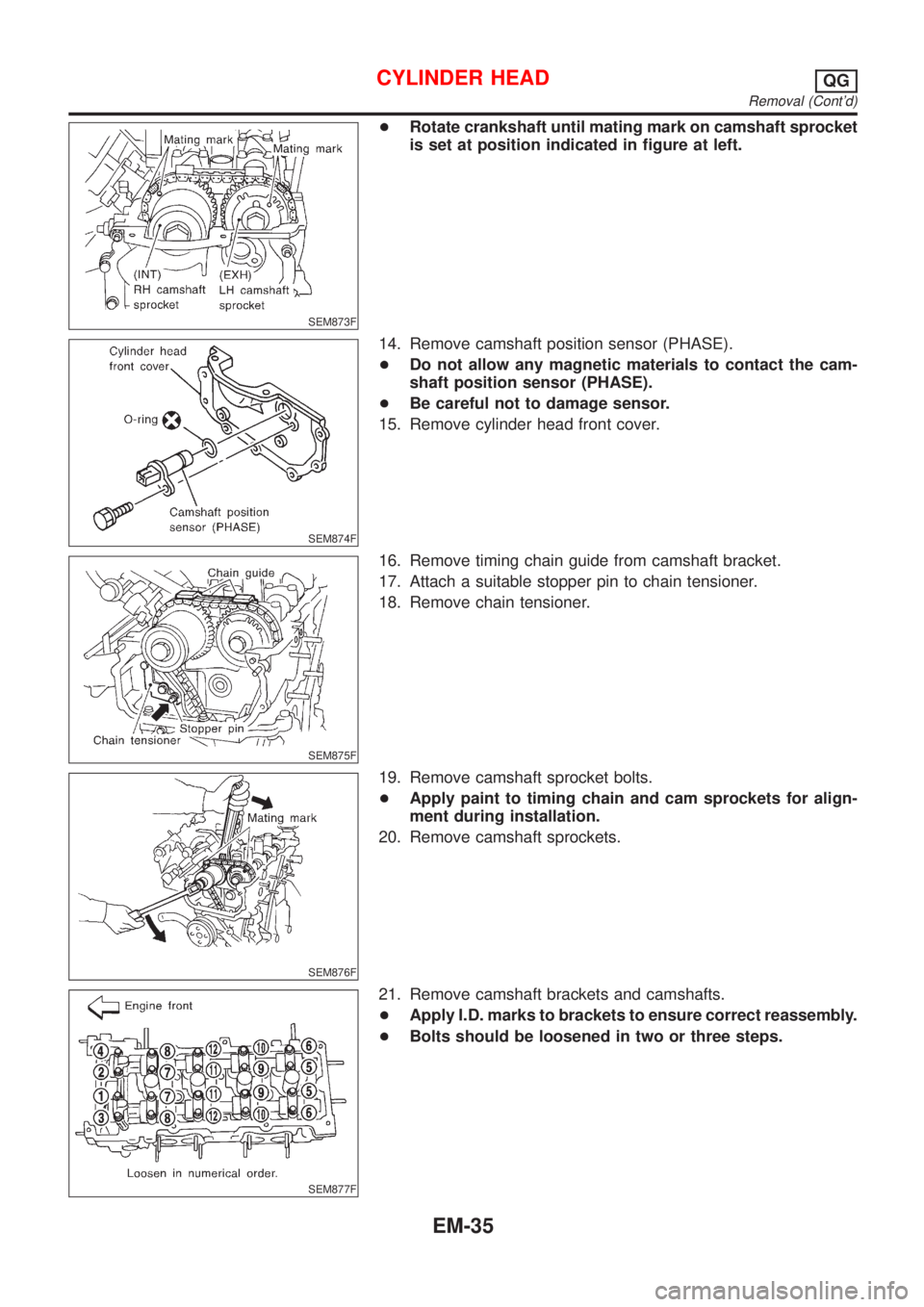 NISSAN ALMERA N16 2001  Electronic Repair Manual SEM873F
+Rotate crankshaft until mating mark on camshaft sprocket
is set at position indicated in figure at left.
SEM874F
14. Remove camshaft position sensor (PHASE).
+Do not allow any magnetic materi