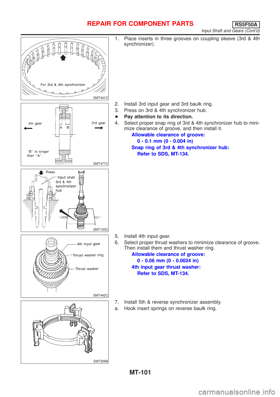 NISSAN ALMERA N16 2001  Electronic Repair Manual SMT441C
1. Place inserts in three grooves on coupling sleeve (3rd & 4th
synchronizer).
SMT477C
SMT123C
2. Install 3rd input gear and 3rd baulk ring.
3. Press on 3rd & 4th synchronizer hub.
+Pay attent