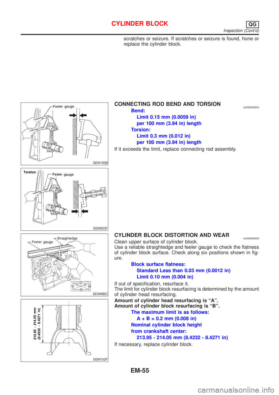NISSAN ALMERA N16 2001  Electronic Repair Manual scratches or seizure. If scratches or seizure is found, hone or
replace the cylinder block.
SEM150B
CONNECTING ROD BEND AND TORSIONNJEM0026S04Bend:
Limit 0.15 mm (0.0059 in)
per 100 mm (3.94 in) lengt