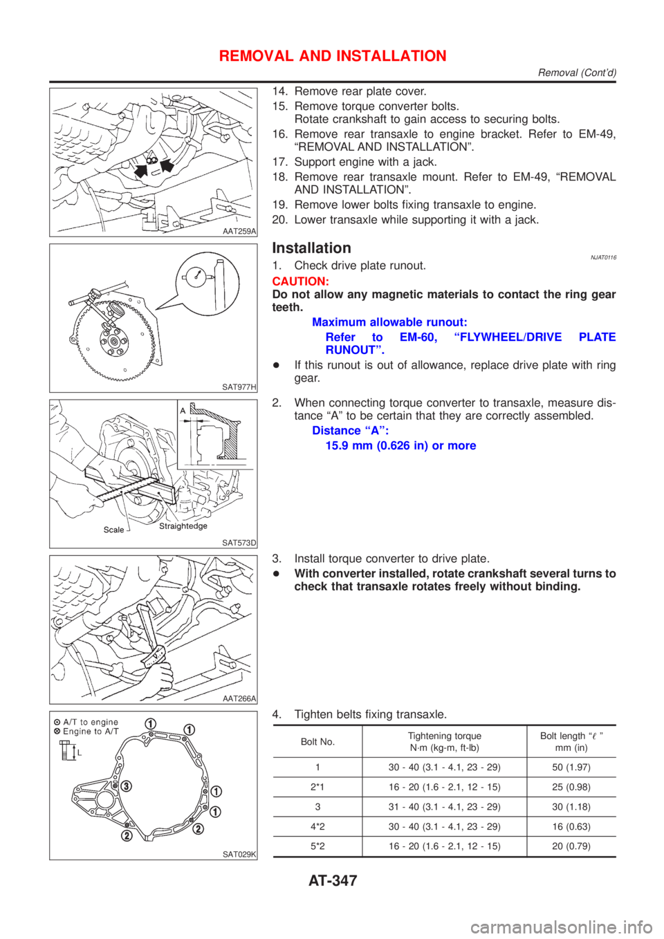 NISSAN ALMERA N16 2001 Electronic Repair Manual AAT259A
14. Remove rear plate cover.
15. Remove torque converter bolts.
Rotate crankshaft to gain access to securing bolts.
16. Remove rear transaxle to engine bracket. Refer to EM-49,
ªREMOVAL AND I NISSAN ALMERA N16 2001 Electronic Repair Manual AAT259A
14. Remove rear plate cover.
15. Remove torque converter bolts.
Rotate crankshaft to gain access to securing bolts.
16. Remove rear transaxle to engine bracket. Refer to EM-49,
ªREMOVAL AND I