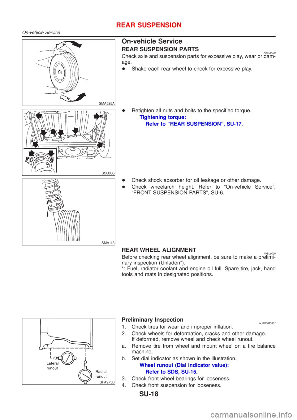NISSAN ALMERA N16 2001 Electronic Repair Manual SMA525A
On-vehicle Service
REAR SUSPENSION PARTSNJSU0029Check axle and suspension parts for excessive play, wear or dam-
age.
+Shake each rear wheel to check for excessive play.
SSU036
+Retighten all NISSAN ALMERA N16 2001 Electronic Repair Manual SMA525A
On-vehicle Service
REAR SUSPENSION PARTSNJSU0029Check axle and suspension parts for excessive play, wear or dam-
age.
+Shake each rear wheel to check for excessive play.
SSU036
+Retighten all