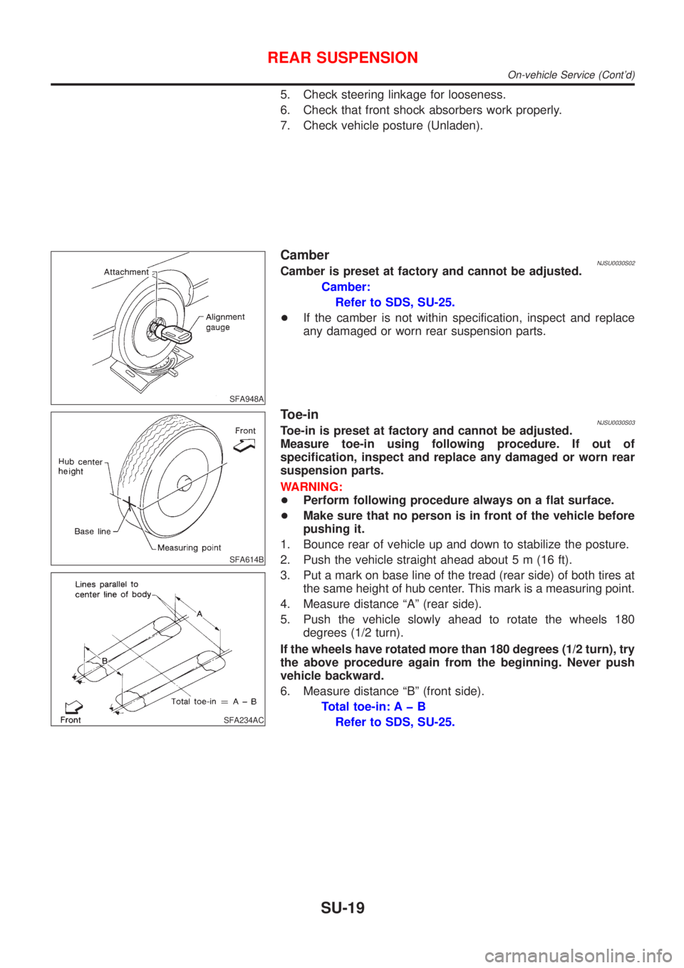 NISSAN ALMERA N16 2001 Electronic Repair Manual 5. Check steering linkage for looseness.
6. Check that front shock absorbers work properly.
7. Check vehicle posture (Unladen).
SFA948A
CamberNJSU0030S02Camber is preset at factory and cannot be adjus NISSAN ALMERA N16 2001 Electronic Repair Manual 5. Check steering linkage for looseness.
6. Check that front shock absorbers work properly.
7. Check vehicle posture (Unladen).
SFA948A
CamberNJSU0030S02Camber is preset at factory and cannot be adjus