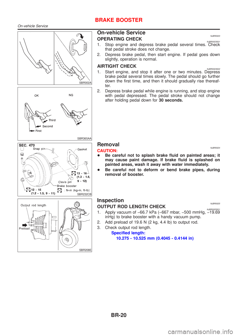 NISSAN ALMERA N16 2001 Electronic Repair Manual SBR002A
SBR365AA
On-vehicle ServiceNJBR0023OPERATING CHECKNJBR0023S011. Stop engine and depress brake pedal several times. Check
that pedal stroke does not change.
2. Depress brake pedal, then start e NISSAN ALMERA N16 2001 Electronic Repair Manual SBR002A
SBR365AA
On-vehicle ServiceNJBR0023OPERATING CHECKNJBR0023S011. Stop engine and depress brake pedal several times. Check
that pedal stroke does not change.
2. Depress brake pedal, then start e