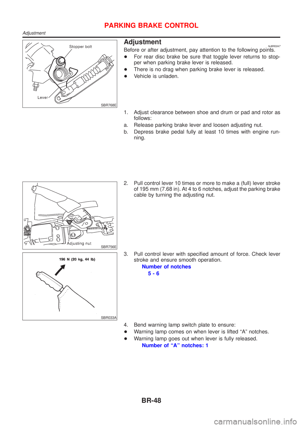 NISSAN ALMERA N16 2001 Electronic Repair Manual SBR768E
AdjustmentNJBR0047Before or after adjustment, pay attention to the following points.
+For rear disc brake be sure that toggle lever returns to stop-
per when parking brake lever is released.
+ NISSAN ALMERA N16 2001 Electronic Repair Manual SBR768E
AdjustmentNJBR0047Before or after adjustment, pay attention to the following points.
+For rear disc brake be sure that toggle lever returns to stop-
per when parking brake lever is released.
+