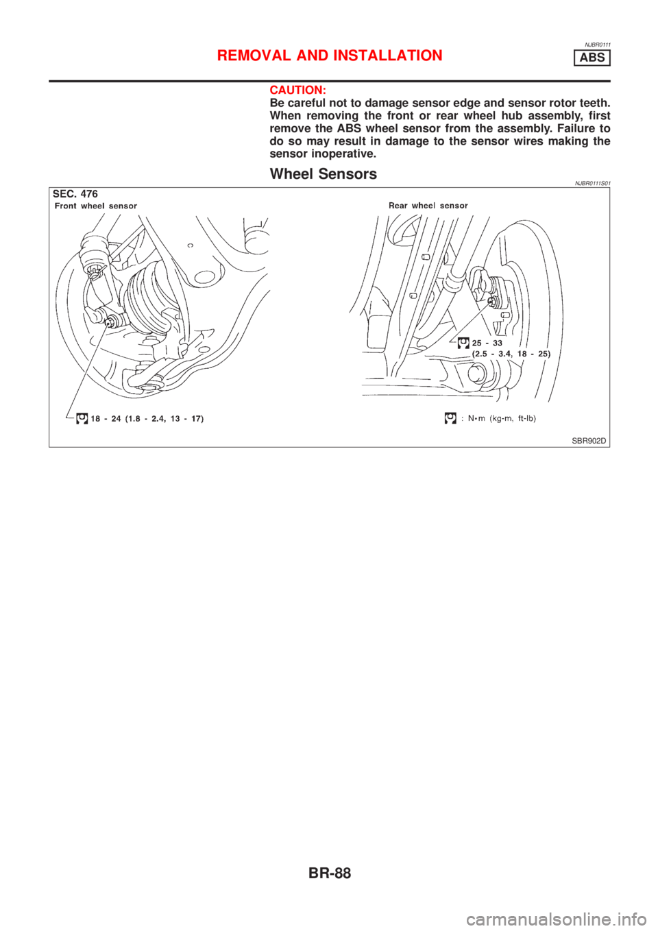 NISSAN ALMERA N16 2001  Electronic Repair Manual NJBR0111
CAUTION:
Be careful not to damage sensor edge and sensor rotor teeth.
When removing the front or rear wheel hub assembly, first
remove the ABS wheel sensor from the assembly. Failure to
do so