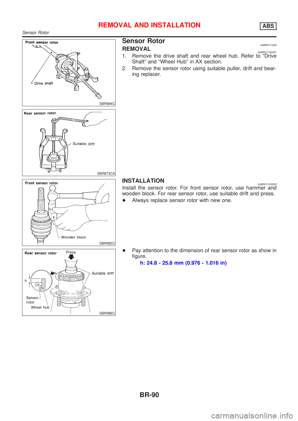 NISSAN ALMERA N16 2001  Electronic Repair Manual SBR984C
SBR873CA
Sensor RotorNJBR0111S02REMOVALNJBR0111S02011. Remove the drive shaft and rear wheel hub. Refer to ªDrive
Shaftº and ªWheel Hubº in AX section.
2. Remove the sensor rotor using sui