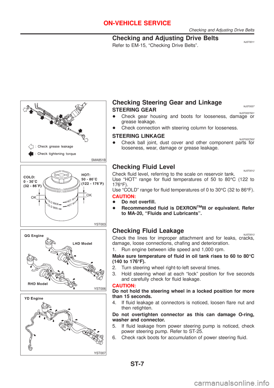 NISSAN ALMERA N16 2001 Electronic Repair Manual Checking and Adjusting Drive BeltsNJST0011Refer to EM-15, ªChecking Drive Beltsº.
SMA851B
Checking Steering Gear and LinkageNJST0037STEERING GEARNJST0037S01+Check gear housing and boots for loosenes NISSAN ALMERA N16 2001 Electronic Repair Manual Checking and Adjusting Drive BeltsNJST0011Refer to EM-15, ªChecking Drive Beltsº.
SMA851B
Checking Steering Gear and LinkageNJST0037STEERING GEARNJST0037S01+Check gear housing and boots for loosenes