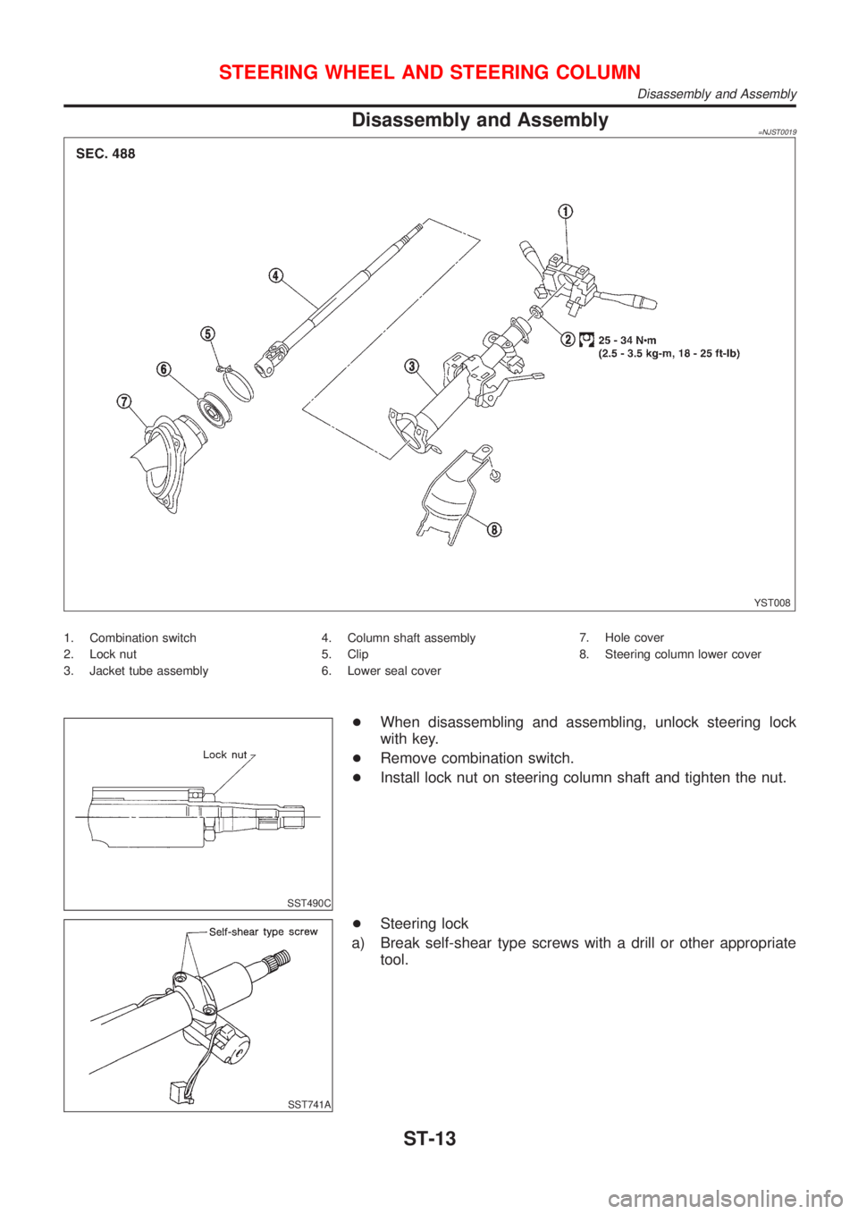 NISSAN ALMERA N16 2001  Electronic Repair Manual Disassembly and Assembly=NJST0019
YST008
1. Combination switch
2. Lock nut
3. Jacket tube assembly4. Column shaft assembly
5. Clip
6. Lower seal cover7. Hole cover
8. Steering column lower cover
SST49