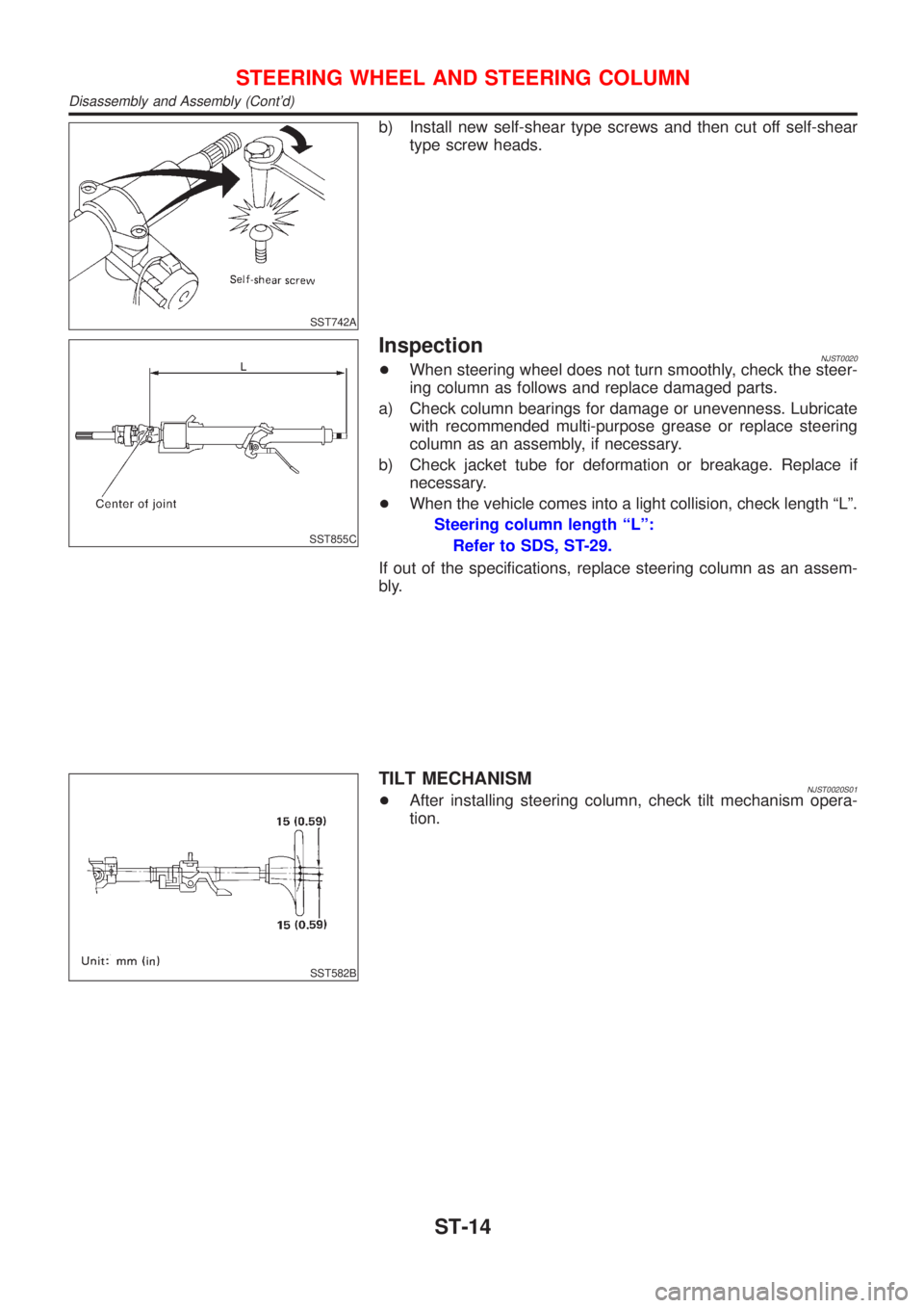 NISSAN ALMERA N16 2001  Electronic Repair Manual SST742A
b) Install new self-shear type screws and then cut off self-shear
type screw heads.
SST855C
InspectionNJST0020+When steering wheel does not turn smoothly, check the steer-
ing column as follow