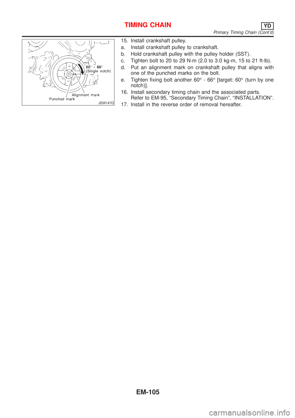 NISSAN ALMERA N16 2001  Electronic Repair Manual JEM147G
15. Install crankshaft pulley.
a. Install crankshaft pulley to crankshaft.
b. Hold crankshaft pulley with the pulley holder (SST).
c. Tighten bolt to 20 to 29 N´m (2.0 to 3.0 kg-m, 15 to 21 f