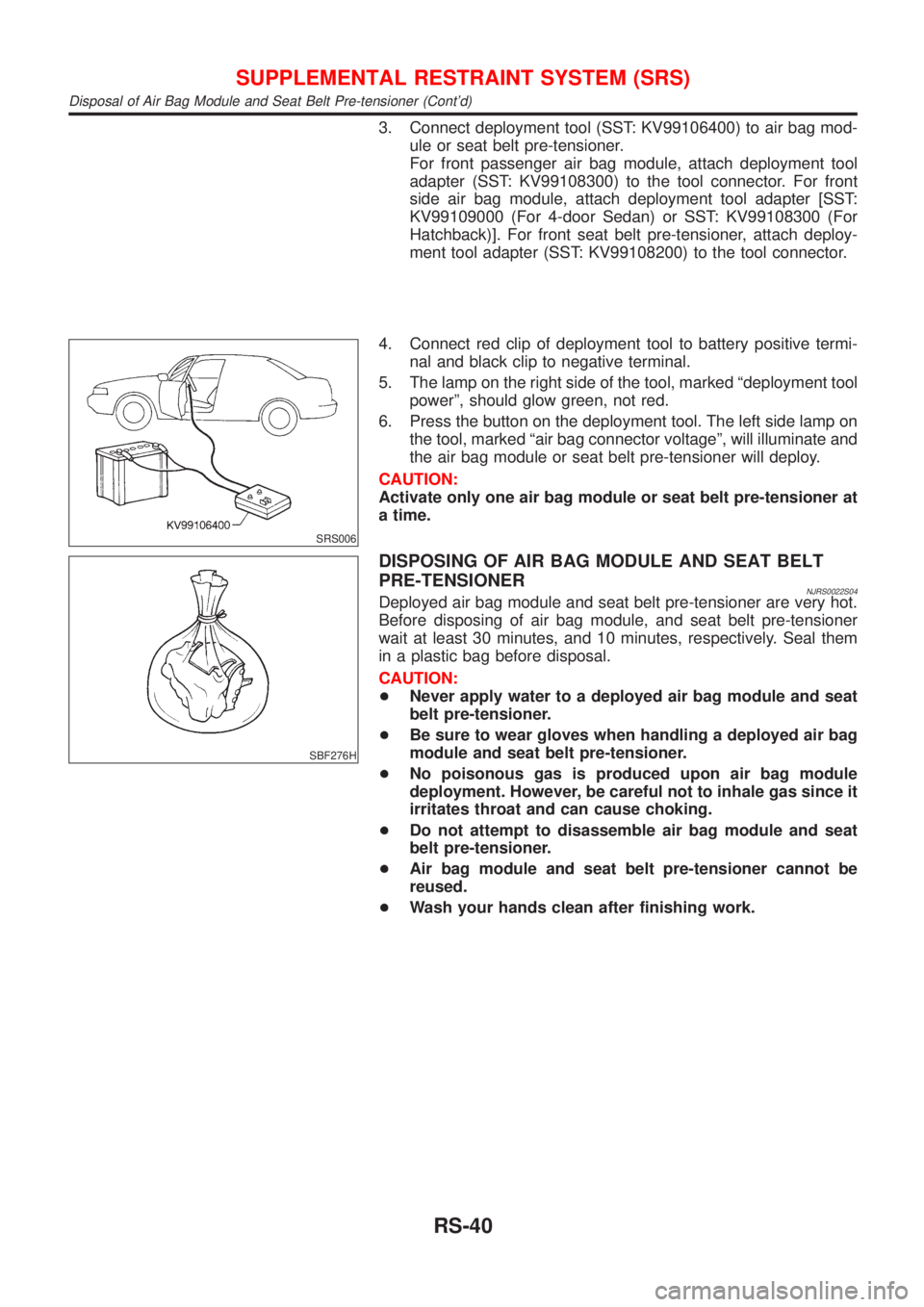 NISSAN ALMERA N16 2001  Electronic Repair Manual 3. Connect deployment tool (SST: KV99106400) to air bag mod-
ule or seat belt pre-tensioner.
For front passenger air bag module, attach deployment tool
adapter (SST: KV99108300) to the tool connector.