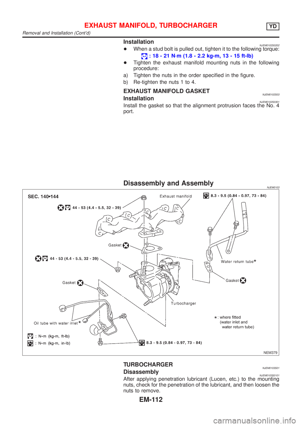 NISSAN ALMERA N16 2001  Electronic Repair Manual InstallationNJEM0102S0202+When a stud bolt is pulled out, tighten it to the following torque:
: 18 - 21 N´m (1.8 - 2.2 kg-m, 13 - 15 ft-lb)
+Tighten the exhaust manifold mounting nuts in the followin
