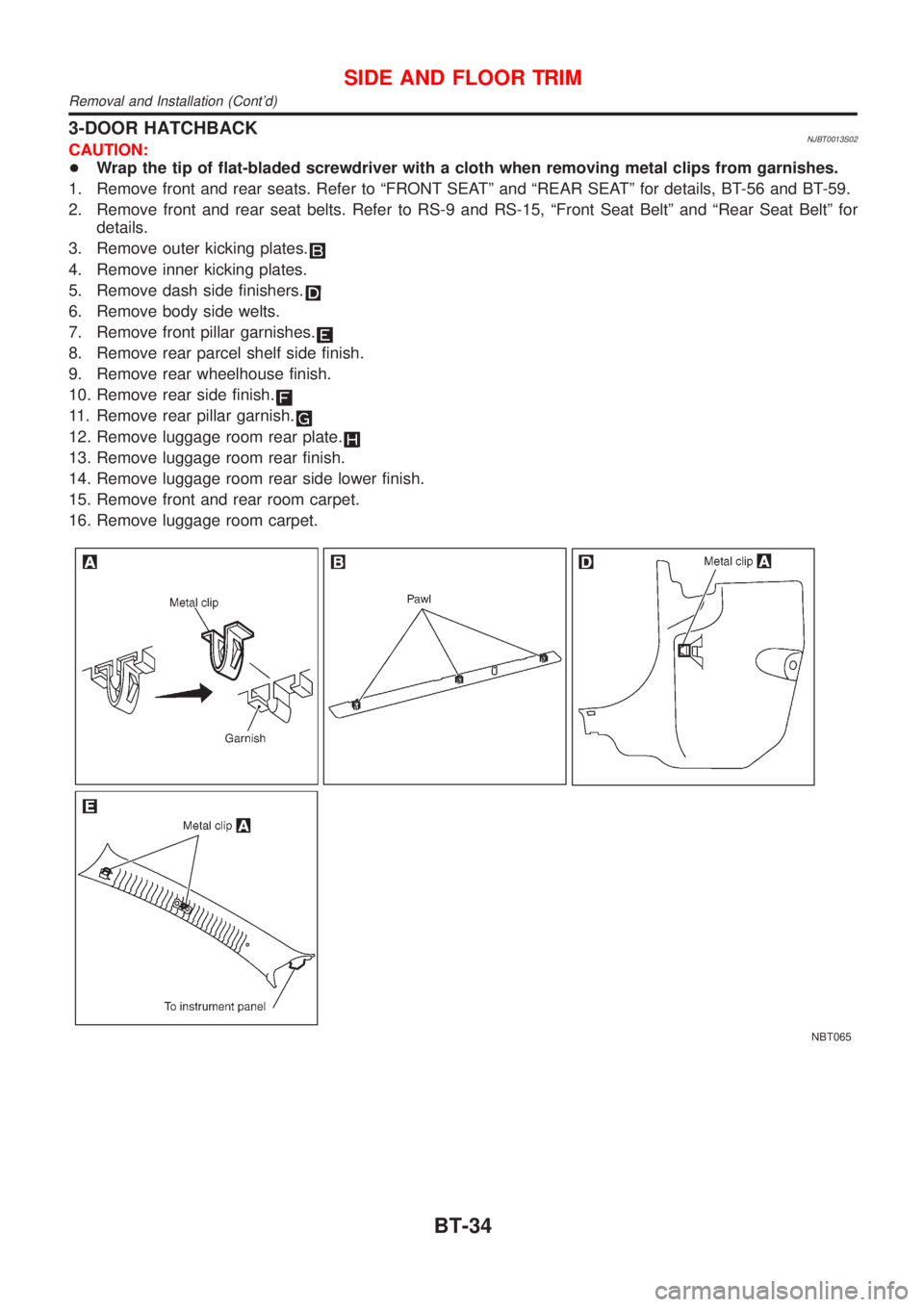 NISSAN ALMERA N16 2001  Electronic Repair Manual 3-DOOR HATCHBACKNJBT0013S02CAUTION:
+Wrap the tip of flat-bladed screwdriver with a cloth when removing metal clips from garnishes.
1. Remove front and rear seats. Refer to ªFRONT SEATº and ªREAR S