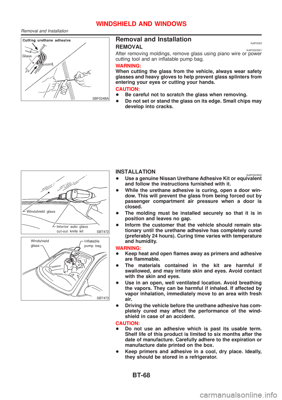 NISSAN ALMERA N16 2001 Electronic Repair Manual SBF034BA
Removal and InstallationNJBT0023REMOVALNJBT0023S01After removing moldings, remove glass using piano wire or power
cutting tool and an inflatable pump bag.
WARNING:
When cutting the glass from NISSAN ALMERA N16 2001 Electronic Repair Manual SBF034BA
Removal and InstallationNJBT0023REMOVALNJBT0023S01After removing moldings, remove glass using piano wire or power
cutting tool and an inflatable pump bag.
WARNING:
When cutting the glass from