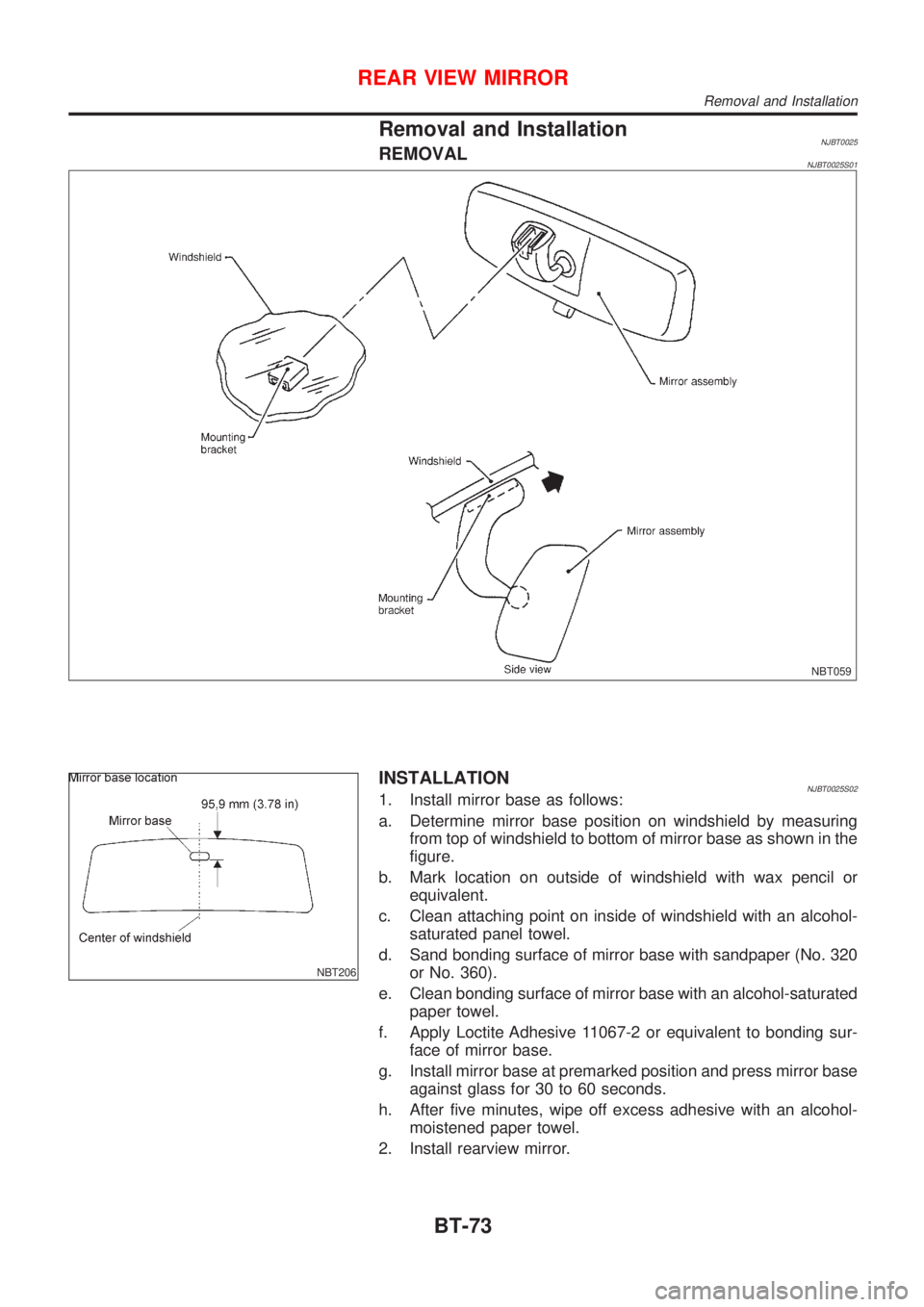 NISSAN ALMERA N16 2001  Electronic Repair Manual Removal and InstallationNJBT0025REMOVALNJBT0025S01
NBT059
NBT206
INSTALLATIONNJBT0025S021. Install mirror base as follows:
a. Determine mirror base position on windshield by measuring
from top of wind