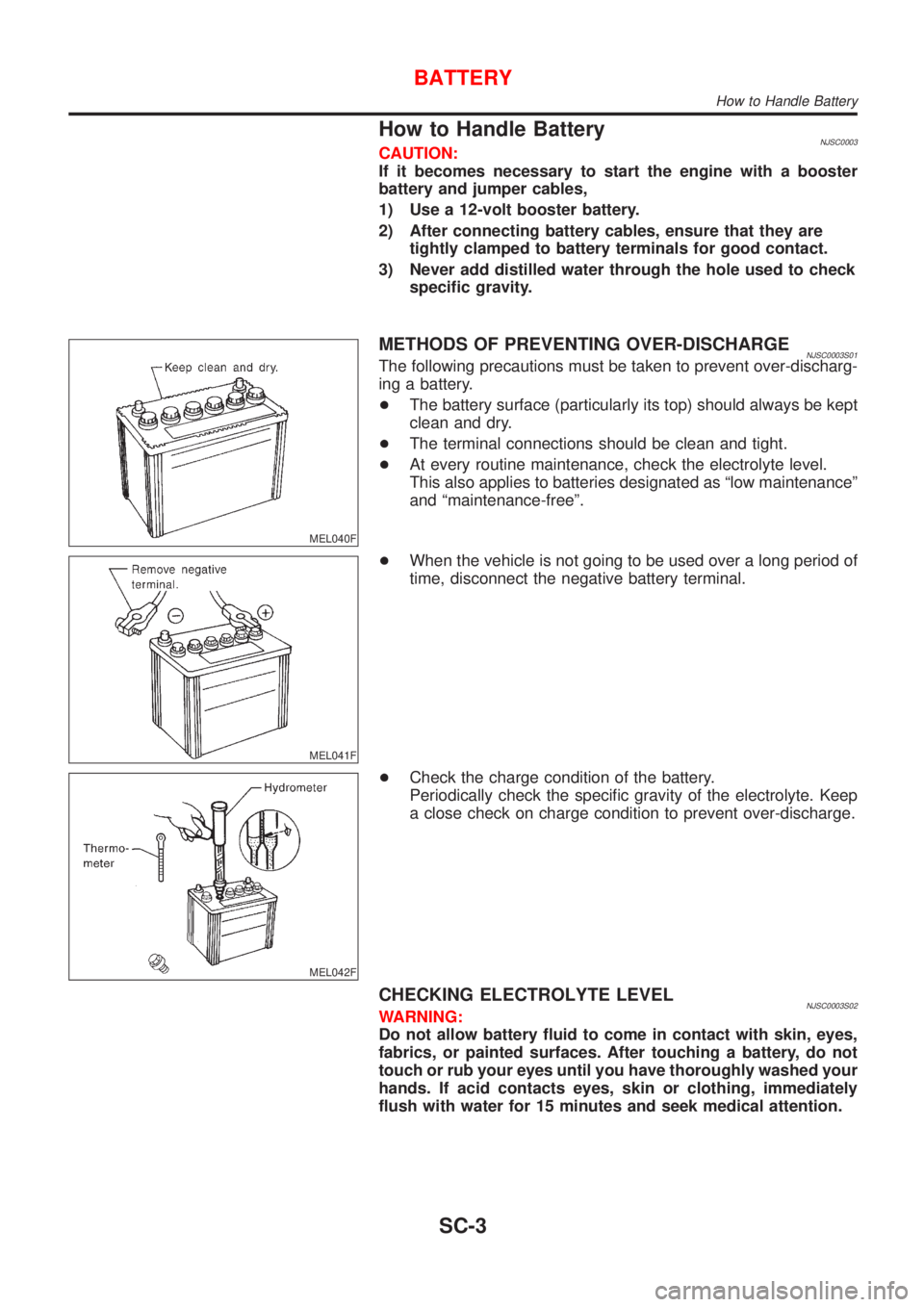 NISSAN ALMERA N16 2001  Electronic Repair Manual How to Handle BatteryNJSC0003CAUTION:
If it becomes necessary to start the engine with a booster
battery and jumper cables,
1) Use a 12-volt booster battery.
2) After connecting battery cables, ensure